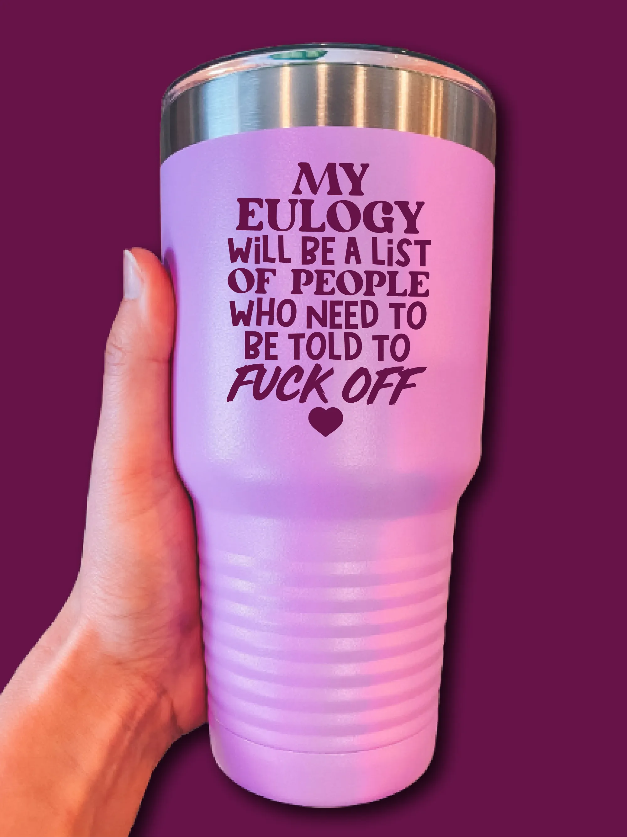 My Eulogy Will Be A List Of People Who Need To Be Told To F--k Off - UV TUMBLER