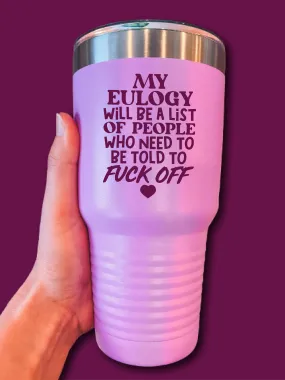 My Eulogy Will Be A List Of People Who Need To Be Told To F--k Off - UV TUMBLER